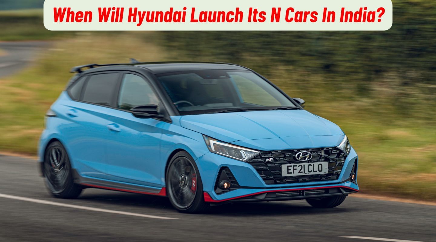 When Will Hyundai Launch Its N Cars In India? When Will Hyundai Launch Its N Cars In India?