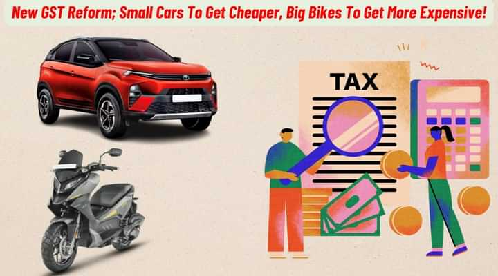 New GST Reform; Small Cars To Get Cheaper, Big Bikes To Get More Expensive! New GST Reform; Small Cars To Get Cheaper, Big Bikes To Get More Expensive!