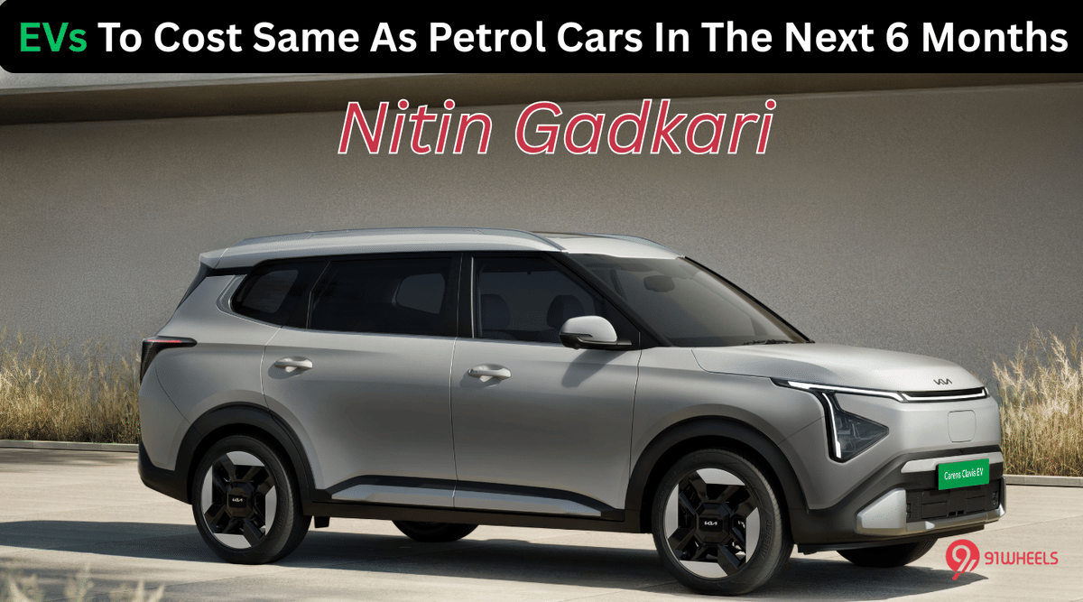 EVs To Cost Same As Petrol Cars In The Next 6 Months - Nitin Gadkari EVs To Cost Same As Petrol Cars In The Next 6 Months - Nitin Gadkari