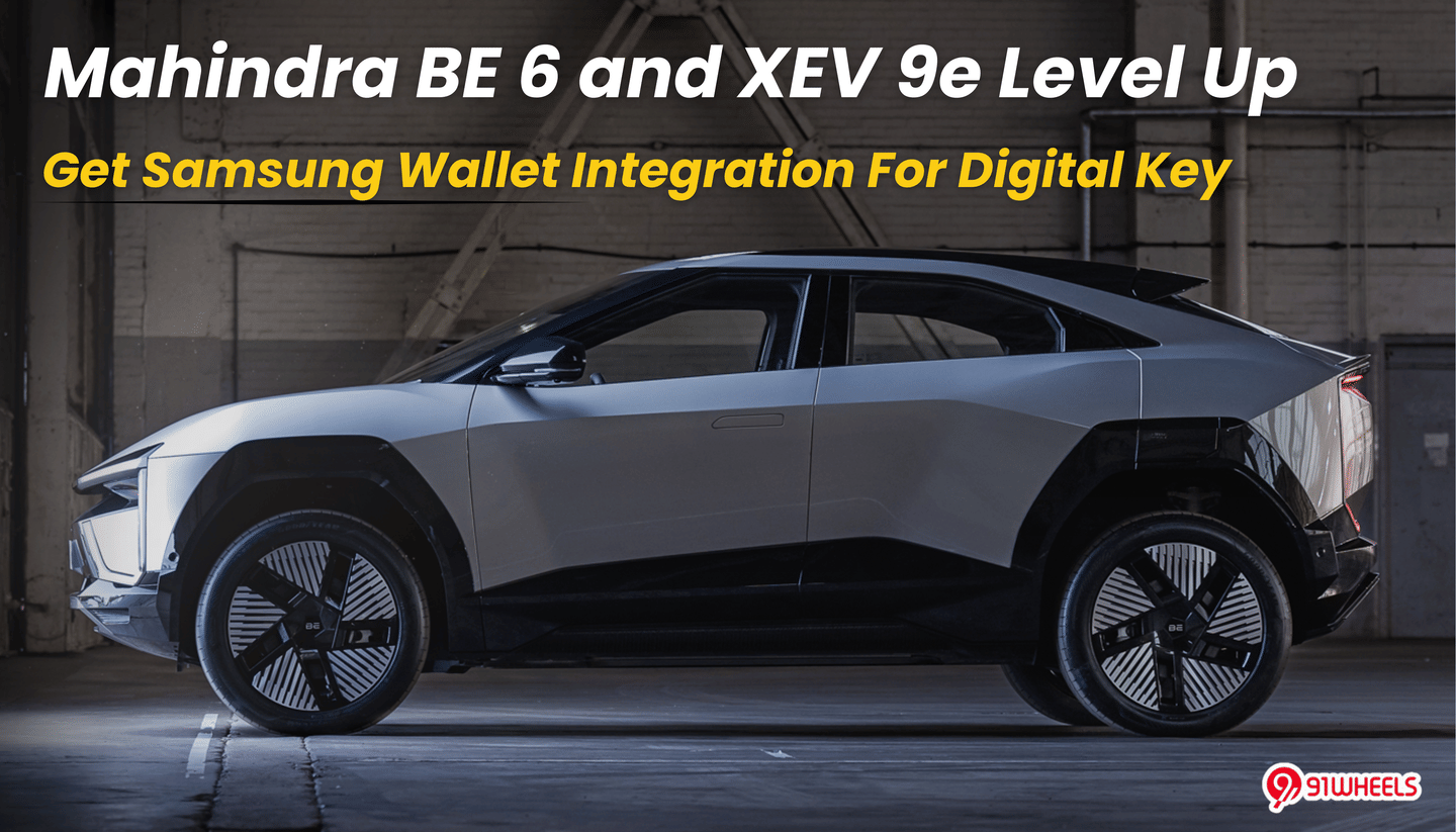Mahindra BE 6 and XEV 9e Level Up with Samsung Wallet Integration For Digital Key Mahindra BE 6 and XEV 9e Level Up with Samsung Wallet Integration For Digital Key