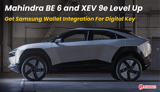Mahindra BE 6 and XEV 9e Level Up with Samsung Wallet Integration For Digital Key Mahindra BE 6 and XEV 9e Level Up with Samsung Wallet Integration For Digital Key
