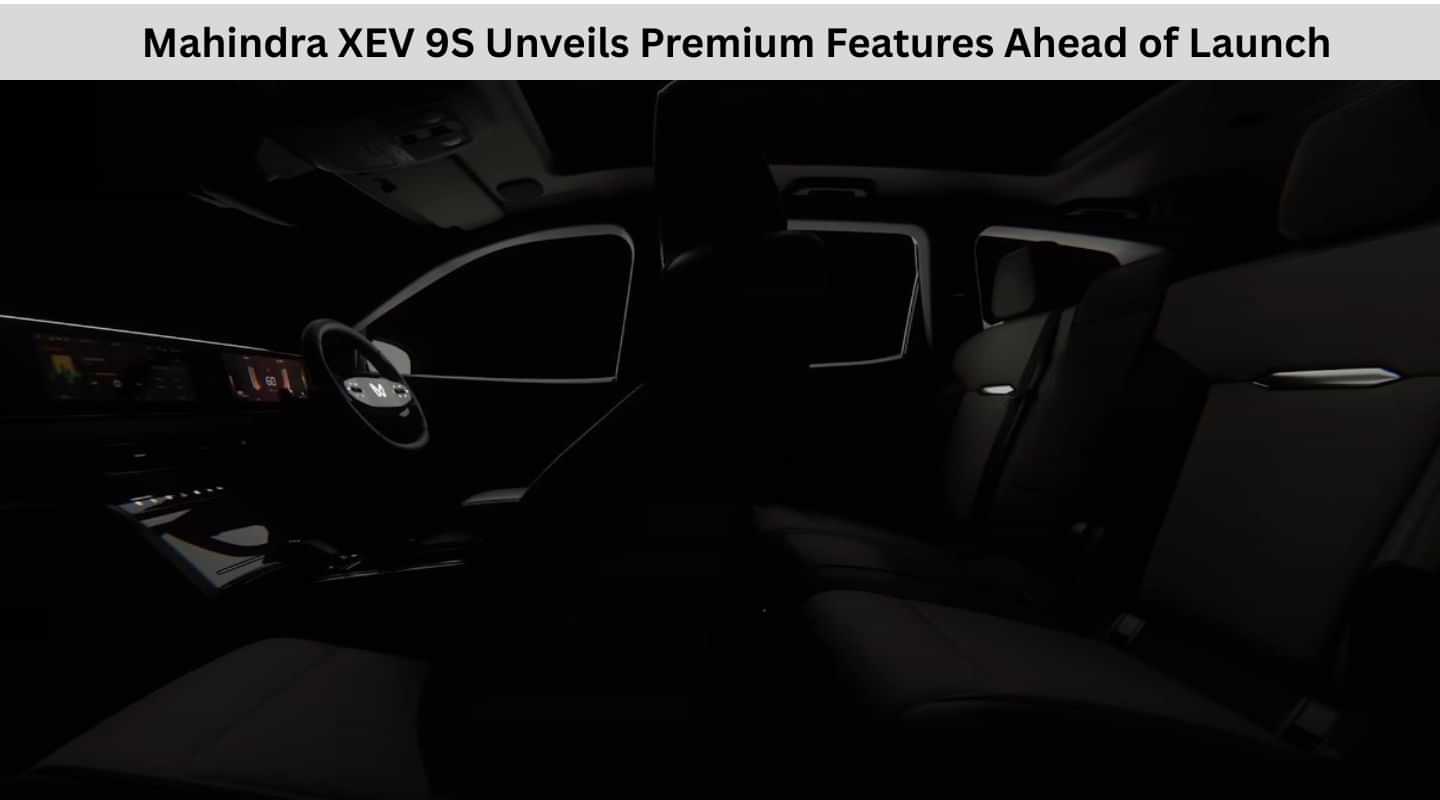Mahindra XEV 9S Unveils Premium Features Ahead of Launch