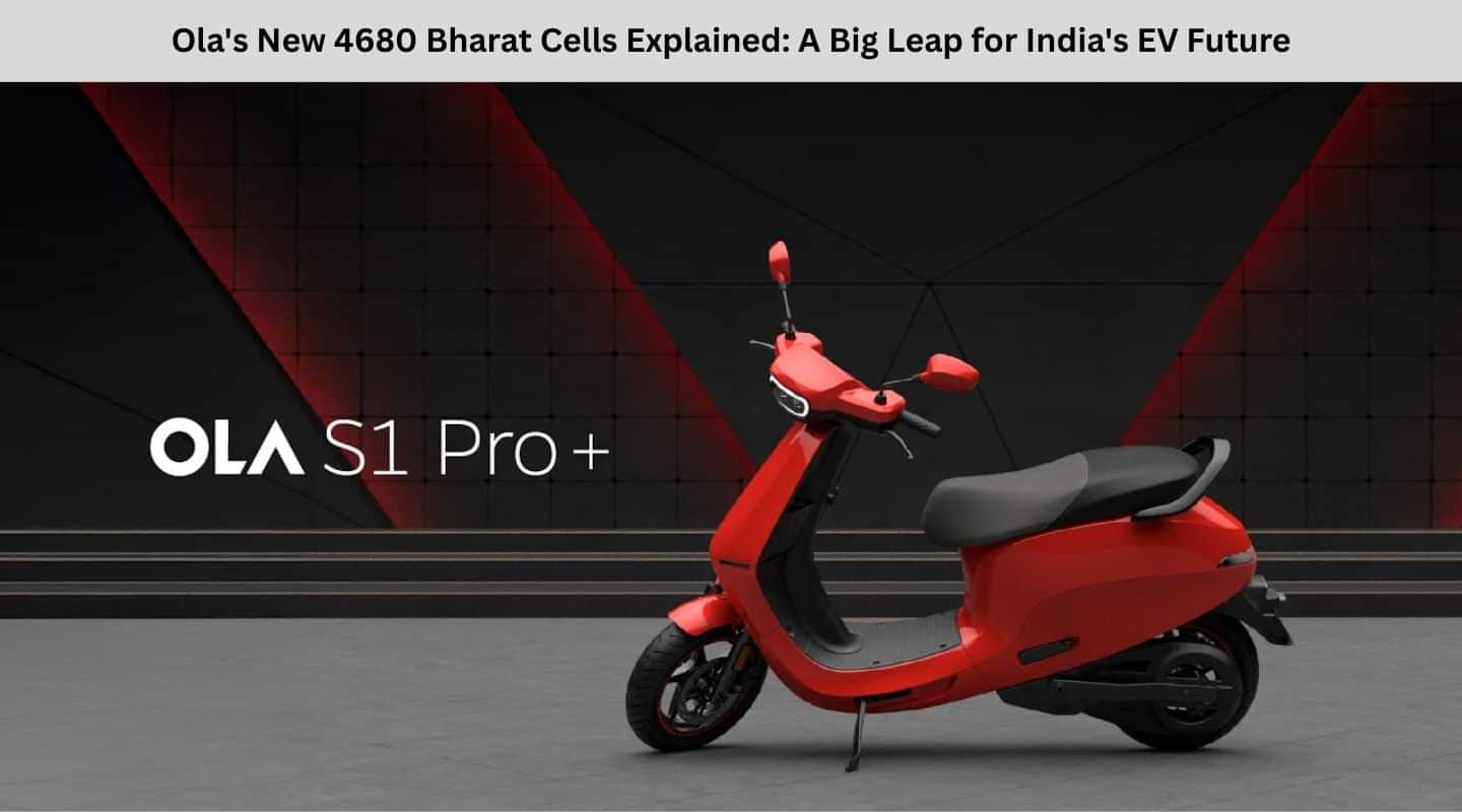 Ola's New 4680 Bharat Cells Explained: A Big Leap for India's EV Future Ola's New 4680 Bharat Cells Explained: A Big Leap for India's EV Future