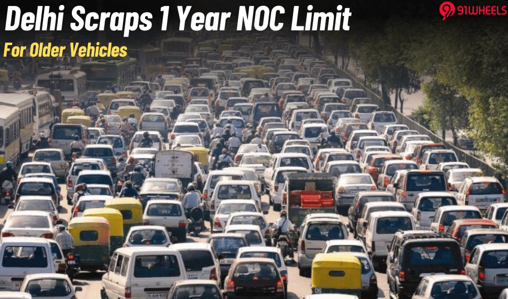 Delhi Govt. Removes 1 Year NOC Limit For Older Vehicles: Relief for Owners Delhi Govt. Removes 1 Year NOC Limit For Older Vehicles: Relief for Owners