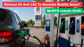 Ethanol 85 And 100 To Become Reality Soon? MoRTH Issues Draft