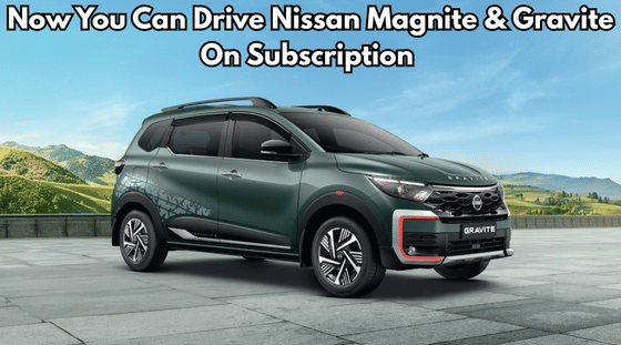 Now You Can Drive Nissan Magnite & Gravite On Subscription - Details!